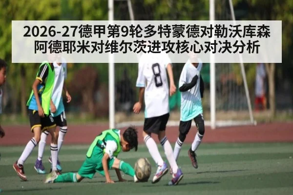 2026-27德甲第9轮多特蒙德对勒沃库森阿德耶米对维尔茨进攻核心对决分析